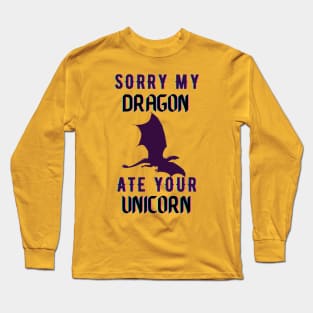 sorry my dragon ate your unicorn Long Sleeve T-Shirt